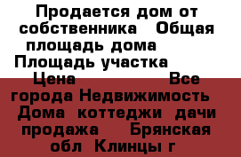 Продается дом от собственника › Общая площадь дома ­ 118 › Площадь участка ­ 524 › Цена ­ 3 000 000 - Все города Недвижимость » Дома, коттеджи, дачи продажа   . Брянская обл.,Клинцы г.